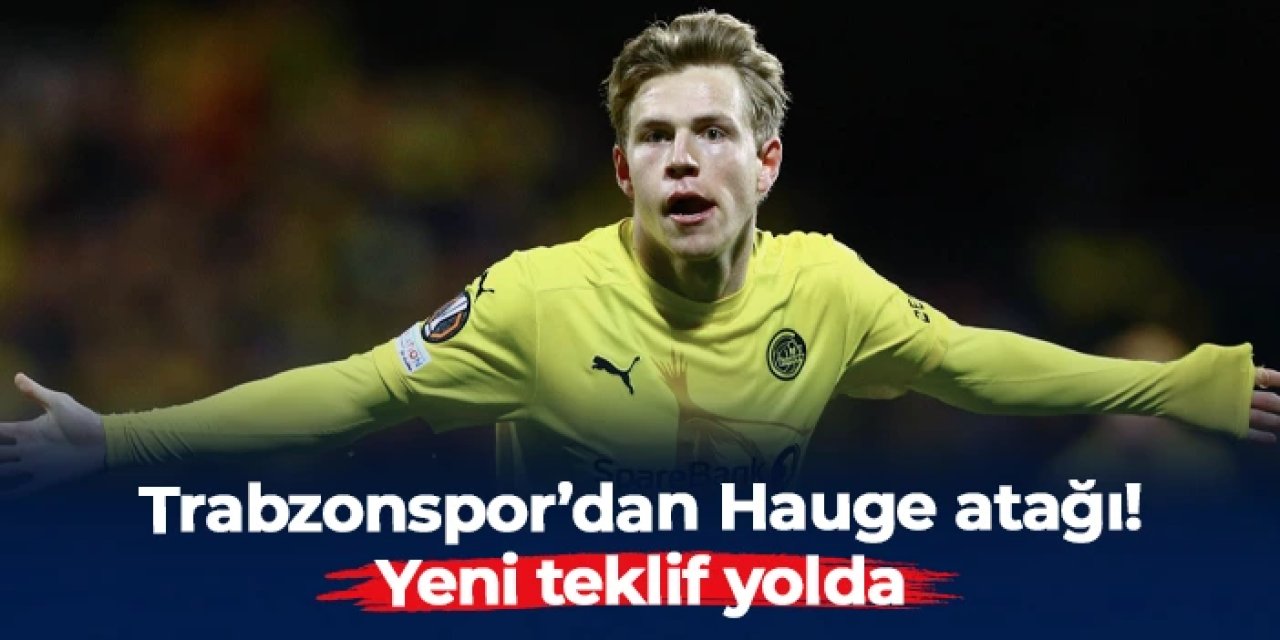 Trabzonspor’dan Hauge atağı! Yeni teklif yolda