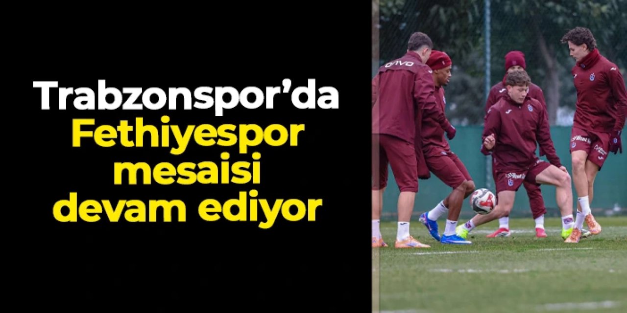 Trabzonspor, Fethispor maçına hazırlanıyor