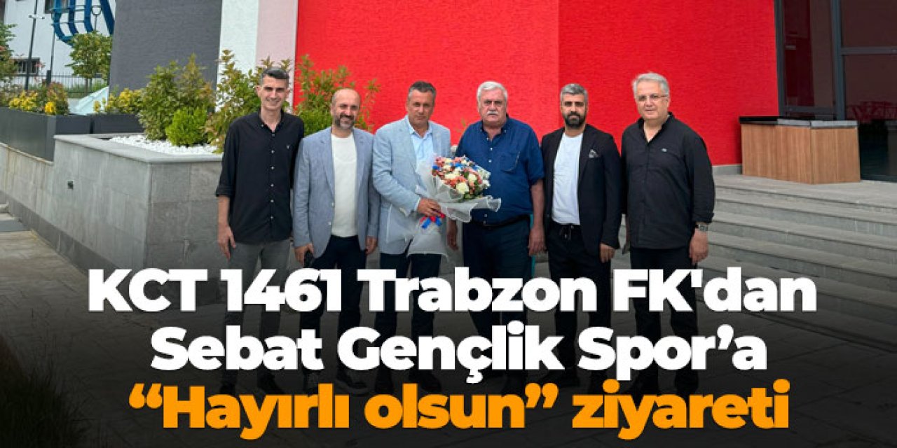 KCT 1461 Trabzon FK'dan Sebat Gençlik Spor’a “Hayırlı olsun” ziyareti