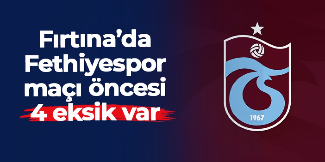 Trabzonspor'da Fethiyespor maçı öncesi 3 eksik