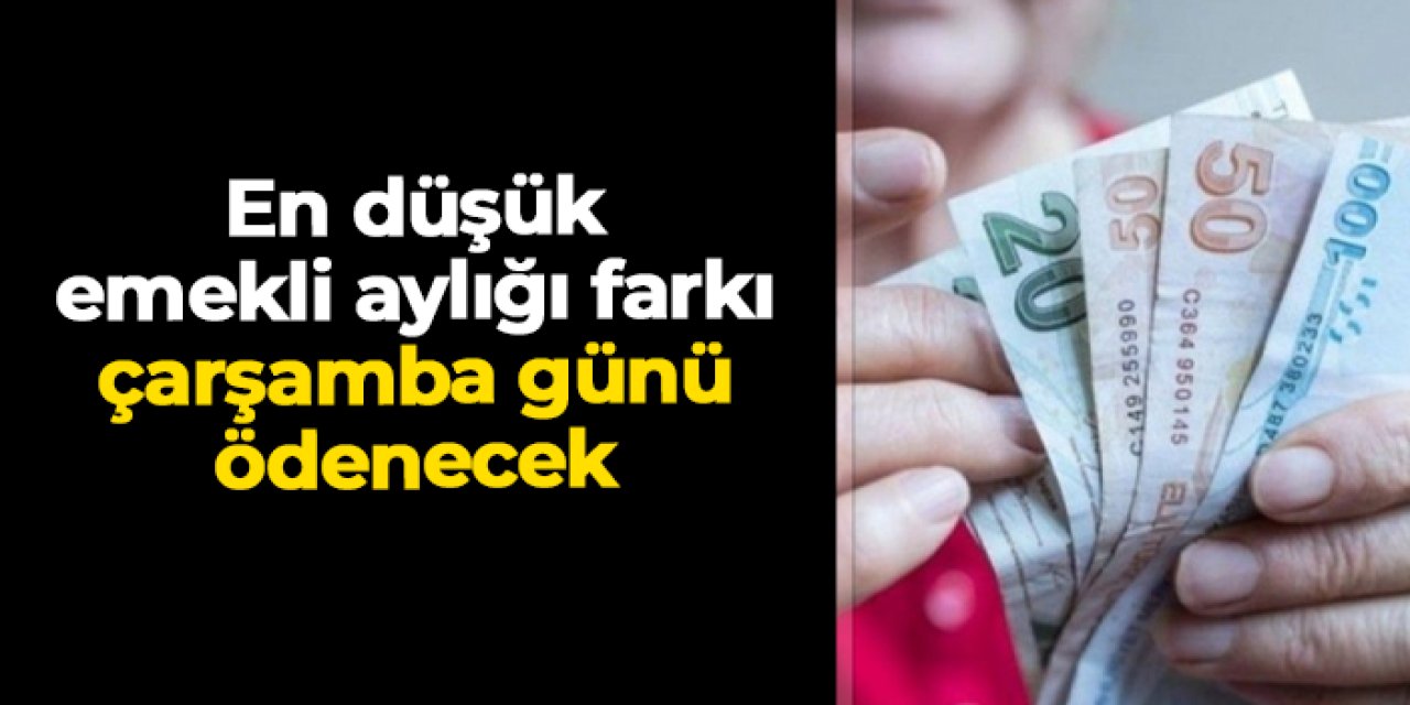 En düşük emekli aylığı farkı çarşamba ödenecek