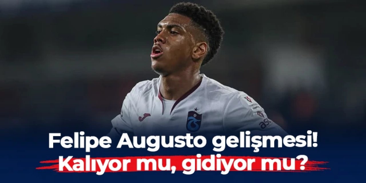 Trabzonspor'da Felipe Augusto gelişmesi! Kalıyor mu, gidiyor mu?