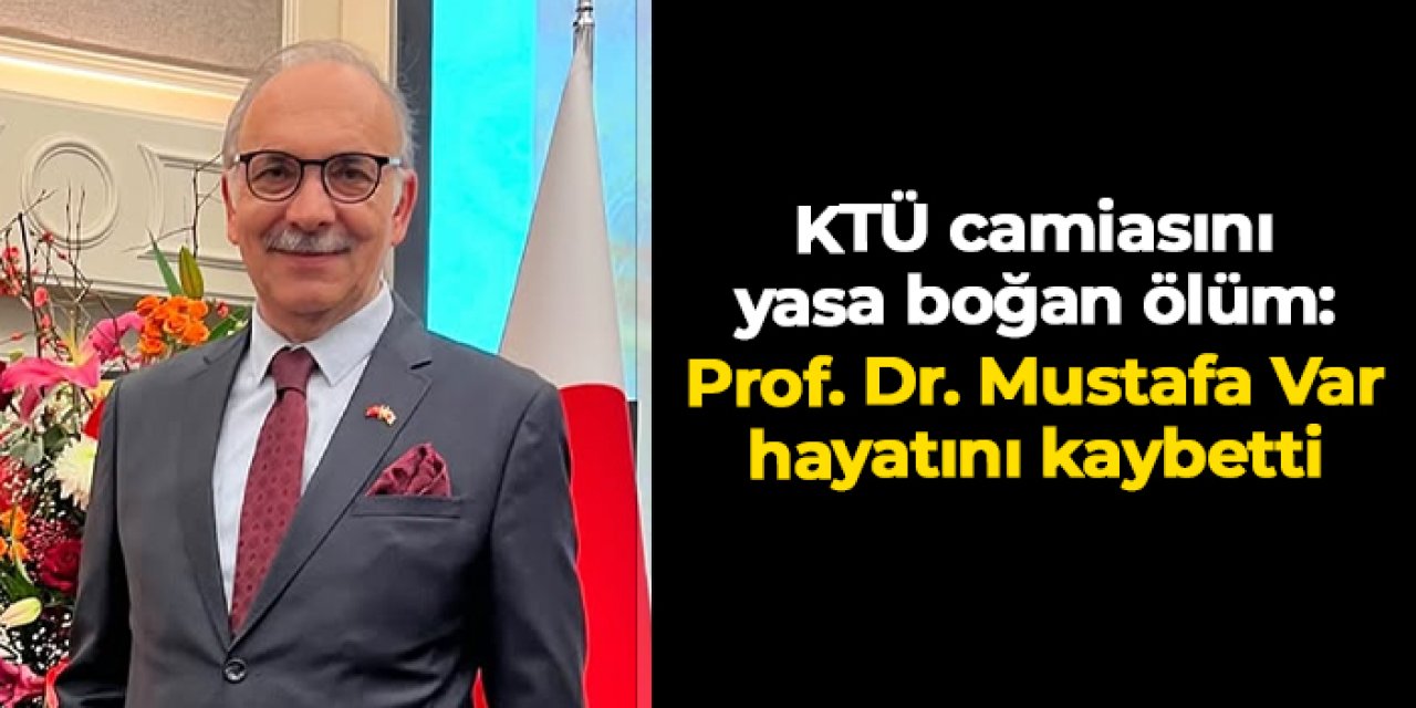 KTÜ camiasını yasa boğan ölüm: Prof. Dr. Mustafa Var hayatını kaybetti