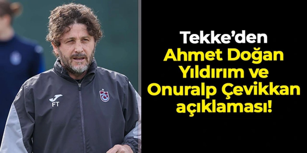 Trabzonspor'da Fatih Tekke'den Ahmet Doğan Yıldırım ve Onuralp Çevikkan açıklaması