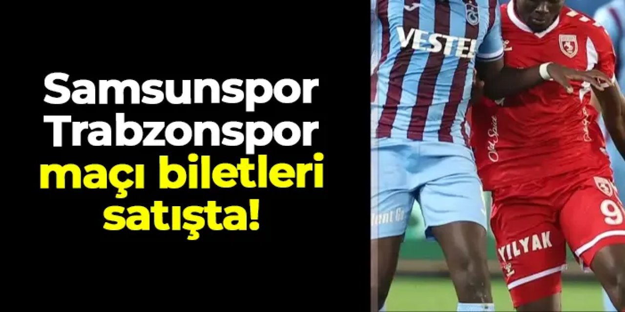 Samsunspor - Trabzonspor maçı biletleri satışta