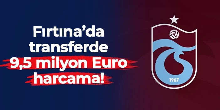 Trabzonspor'da 3 transfer, 9.5 milyon Euro'luk yatırım