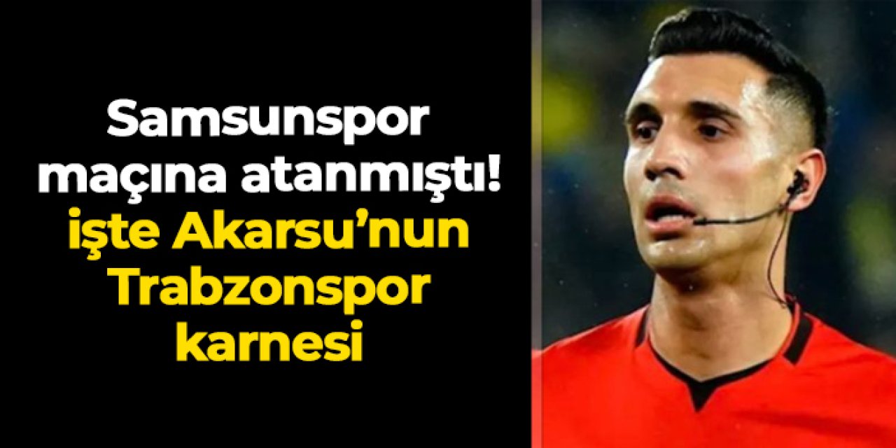 Samsunspor - Trabzonspor maçına Alper Akarsu atandı! İşte karnesi