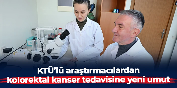 KTÜ’lü araştırmacılardan kolorektal kanser tedavisine yeni umut