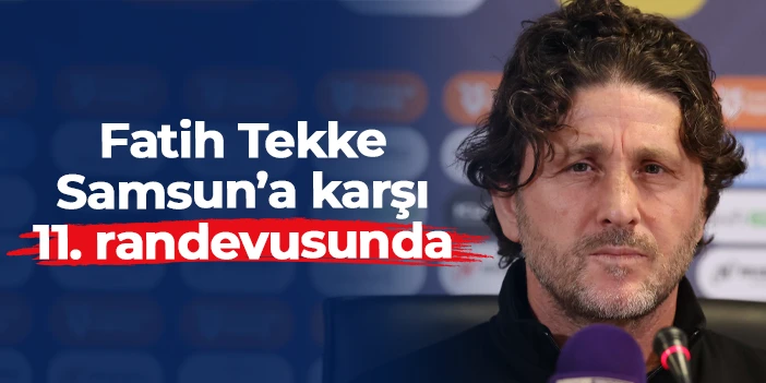 Fatih Tekke 11. kez Samsnspor'a karşı! İşte teknik adamlık performansı