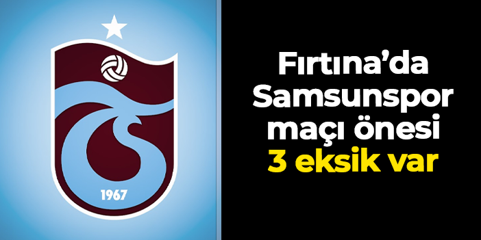 Trabzonspor'da Zubkov, Savic ve Visca Samsunspor'a karşı yok!