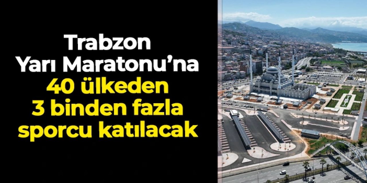 Trabzon Yarı Maratonu 46. kez koşulacak: 40 ülkeden sporcu bekleniyor