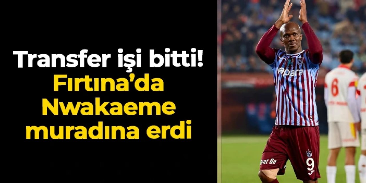 Transfer dönemi bitti! Trabzonspor'da Nwakaeme muradına erdi