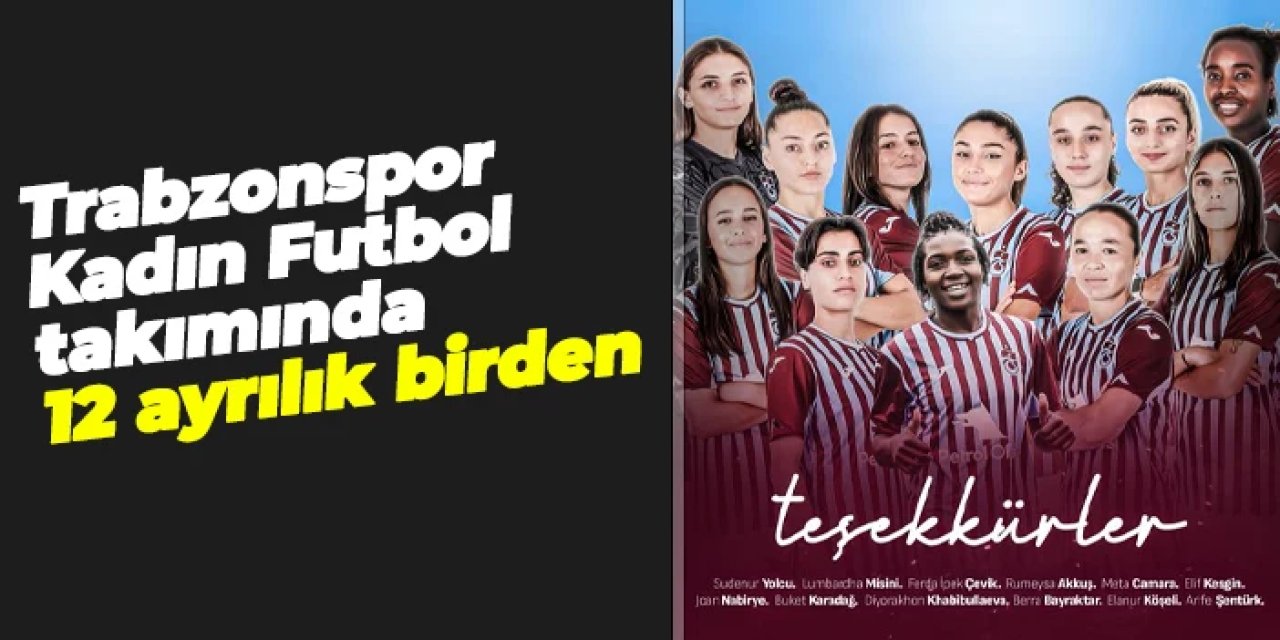 Trabzonspor Kadın Futbol Takımı'nda son dakika! 12 isimle yollar ayrıldı