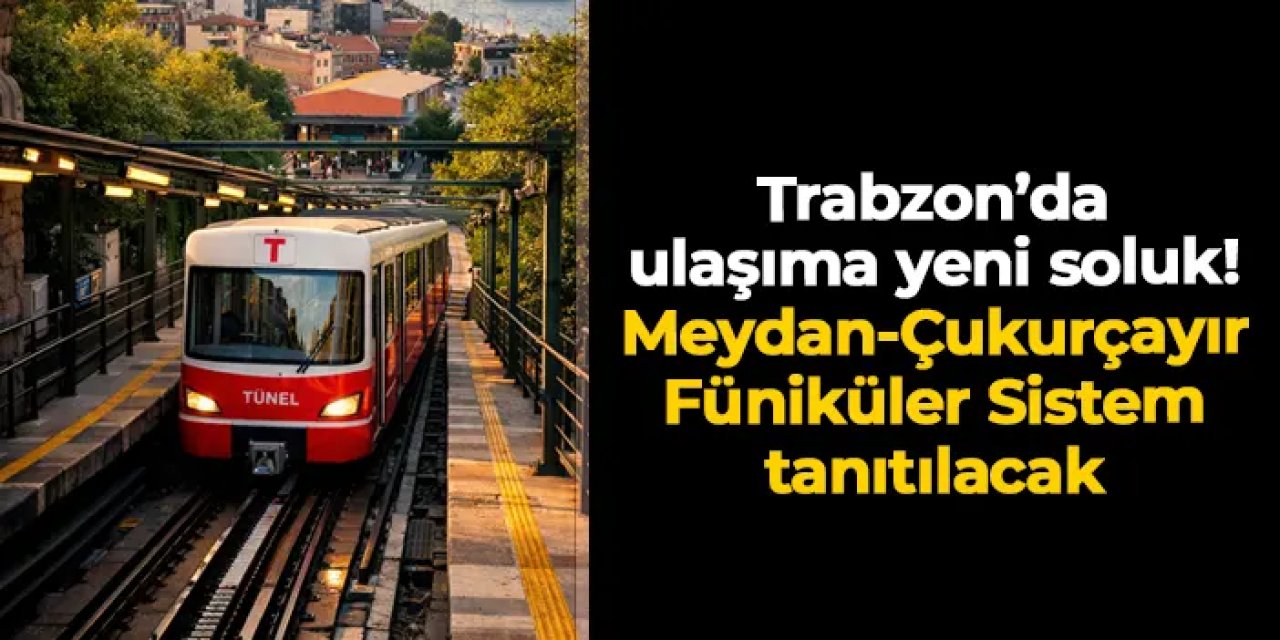 Trabzon'da ulaşımda yeni soluk: Meydan-Çukurçayır Füniküler Sistem Hattı Projesi tanıtılacak