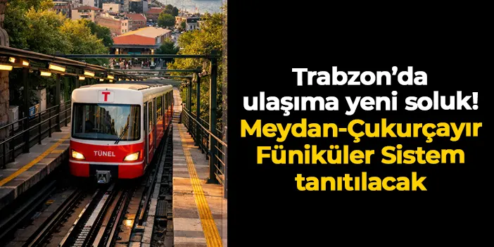 Trabzon'da ulaşımda yeni soluk: Meydan-Çukurçayır Füniküler Sistem Hattı Projesi tanıtılacak