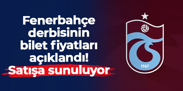 Trabzonspor - Fenerbahçe derbisinin bilet fiyatları açıklandı! Satışa sunuluyor