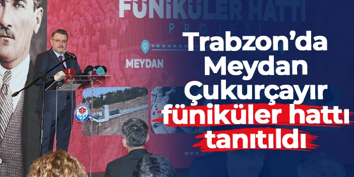 Trabzon’da Meydan-Çukurçayır füniküler hattı tanıtıldı! İşte projeye dair detaylar