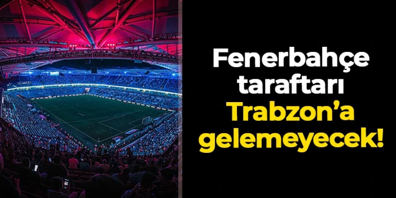 Trabzonspor'un kritik maçı için karar verildi! Fenerbahçe taraftarı Trabzon'a gelemeyecek