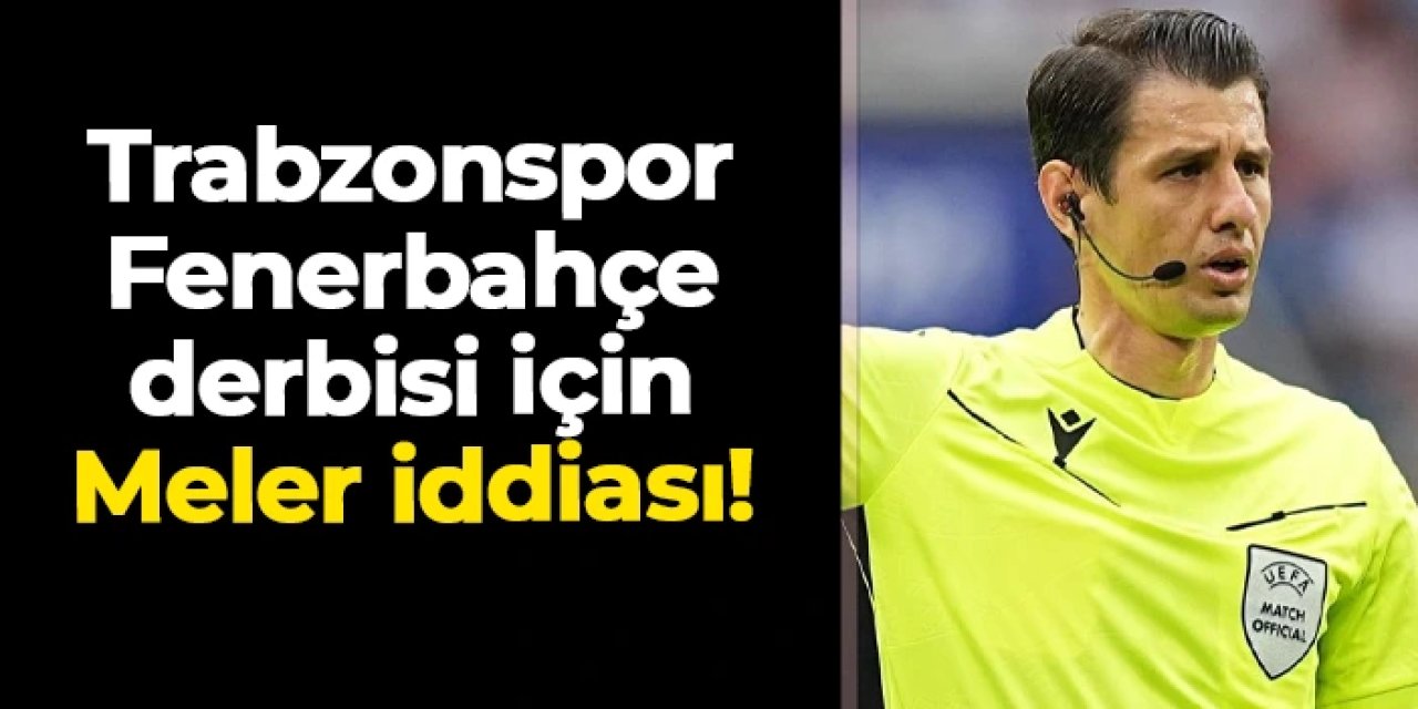 Trabzonspor - Fenerbahçe maçı için Halil Umut Meler iddiası