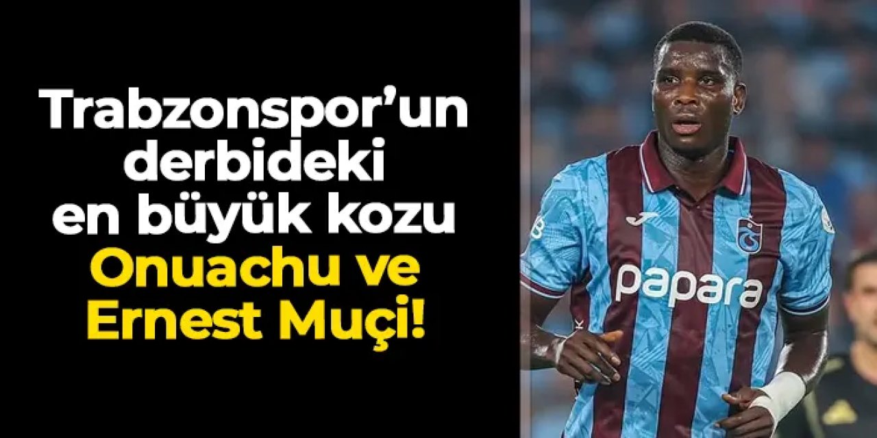 Trabzonspor'da Onuachu–Muçi ikilisi Fenerbahçe'ye karşı en büyü kozu