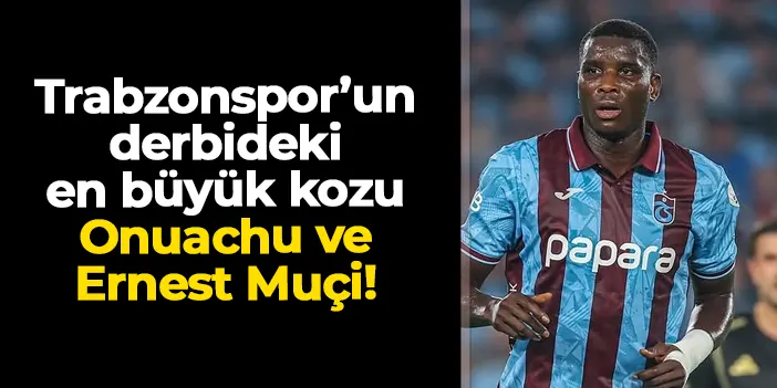 Trabzonspor'da Onuachu–Muçi ikilisi Fenerbahçe'ye karşı en büyü kozu