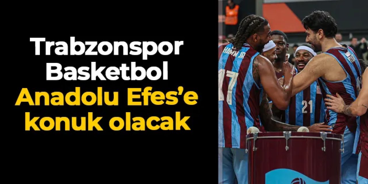 Trabzonspor Basketbol Anadolu Efes'e konuk olacak!