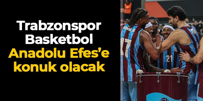 Trabzonspor Basketbol Anadolu Efes'e konuk olacak!