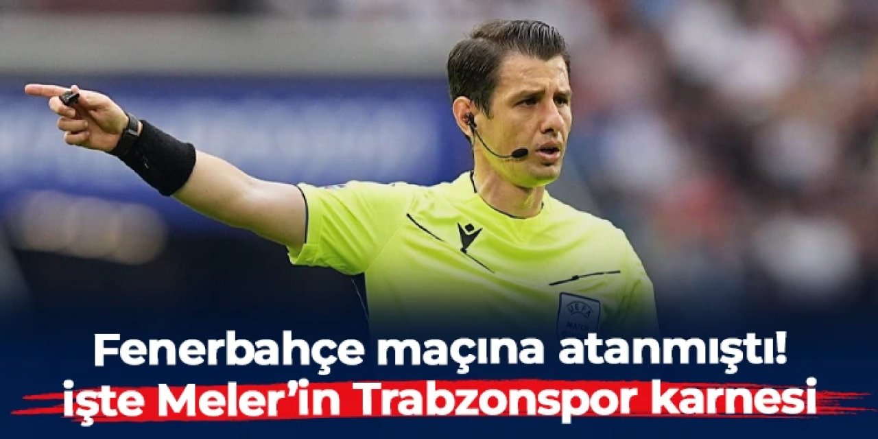 Fenerbahçe maçına atanmıştı! İşte Halil Umut Meler'in Trabzonspor karnesi