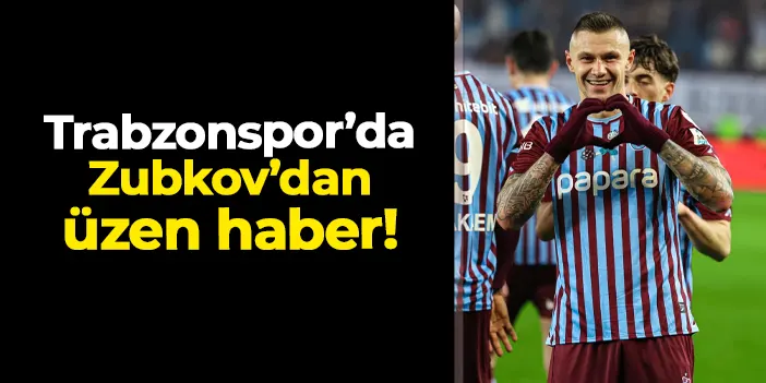 Trabzonspor'da Zubkov'dan üzen haber! Fenerbahçe maçı öncesi son çalışmada da yok