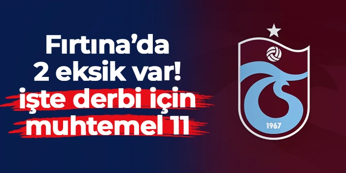 Trabzonspor'da 2 eksik var! İşte Fenerbahçe maçı muhtemel 11'i