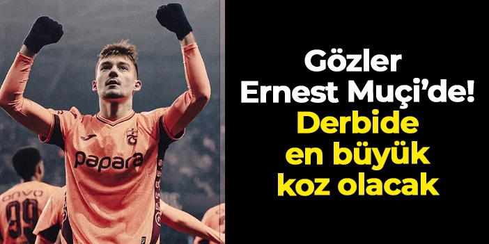 Trabzonspor'da gözler Ernest Muçi'de! Fenerbahçe'ye karşı en büyük koz olacak