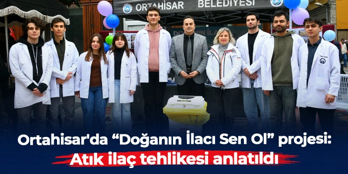 Ortahisar'da “Doğanın İlacı Sen Ol” projesi: Atık ilaç tehlikesi anlatıldı