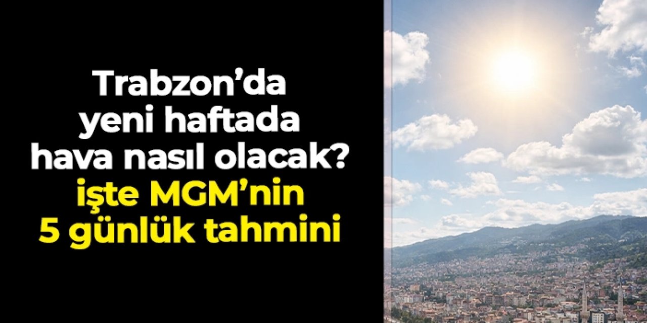 Trabzon'da sıcaklıklar düşecek! İşte yeni haftada beklenen hava durumu