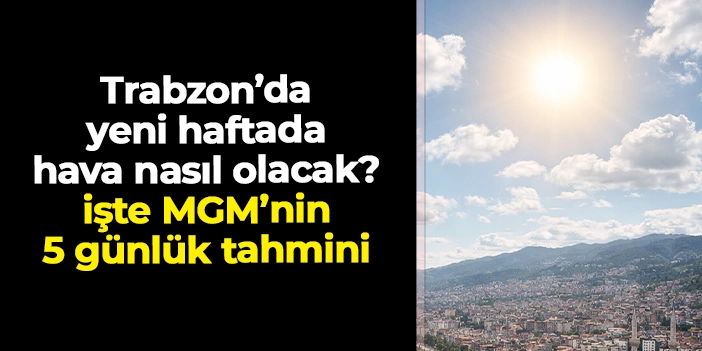 Trabzon'da sıcaklıklar düşecek! İşte yeni haftada beklenen hava durumu
