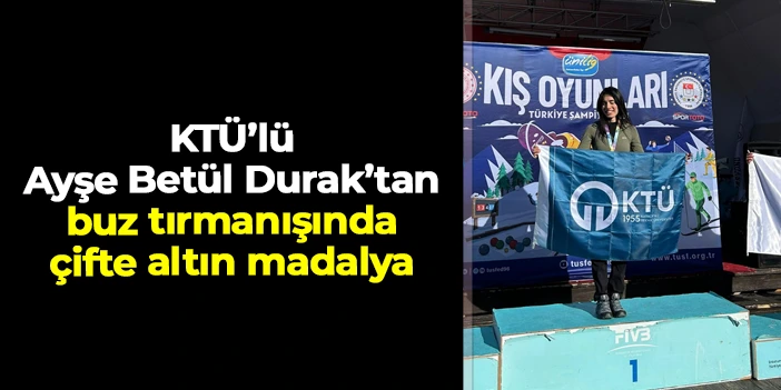 KTÜ’lü Ayşe Betül Durak’tan buz tırmanışında çifte altın madalya