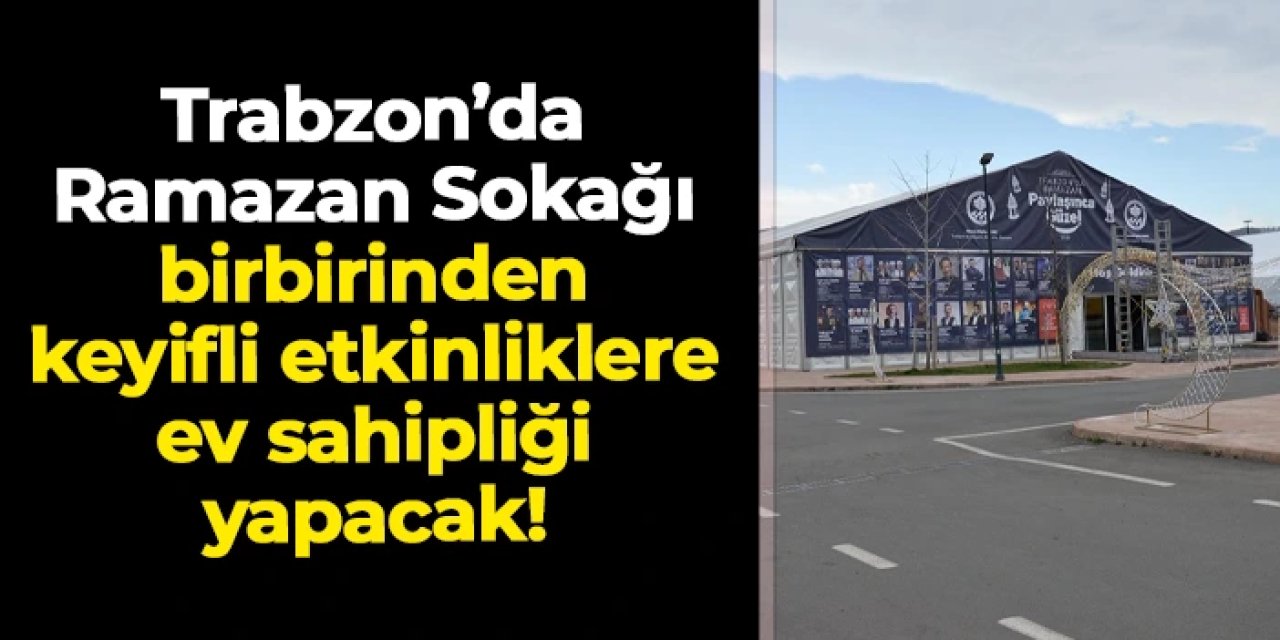 Trabzon'da Ramazan Sokağı kuruldu: 1 ay süreyle etkinlikler düzenlenecek