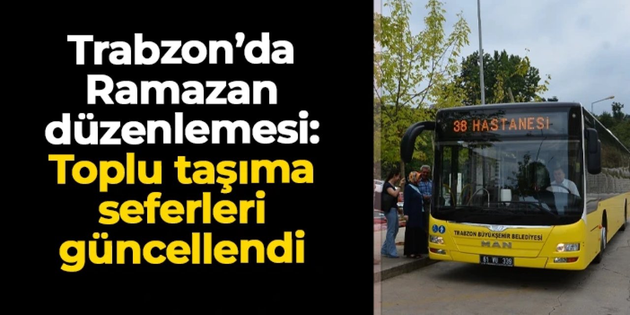 Trabzon’da Ramazan düzenlemesi: Toplu taşıma seferleri güncellendi