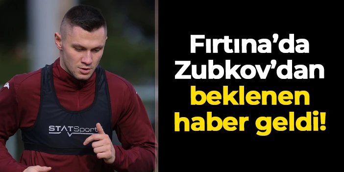 Trabzonspor’da Zubkov'dan beklenen haber geldi!