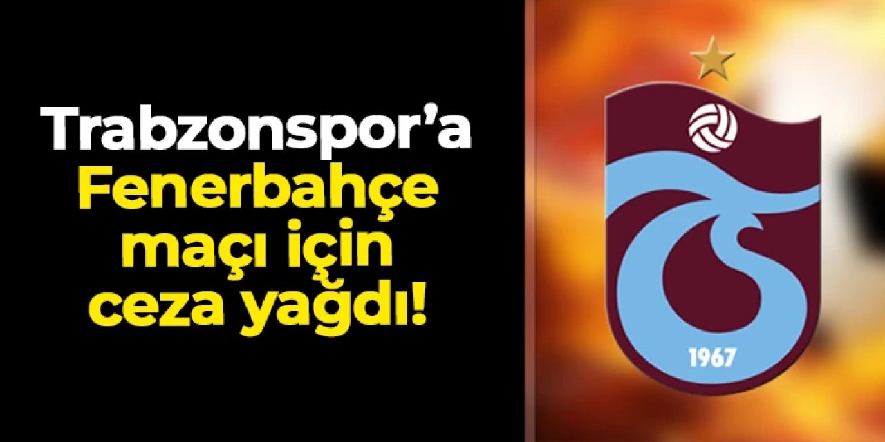 PFDK’dan Trabzonspor’a Fenerbahçe maçı için para cezası ve tribün blokesi