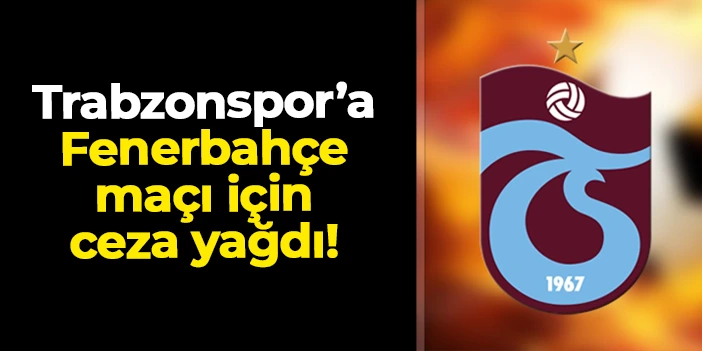 PFDK’dan Trabzonspor’a Fenerbahçe maçı için para cezası ve tribün blokesi