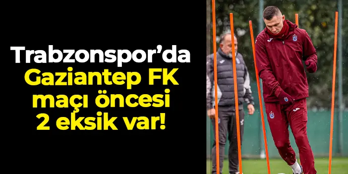 Trabzonspor'da Visca ve Zubkov Gaziantep deplasmanında yok