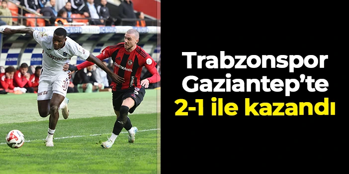 Trabzonspor Gaziantep FK'yı 2-1 ile geçti