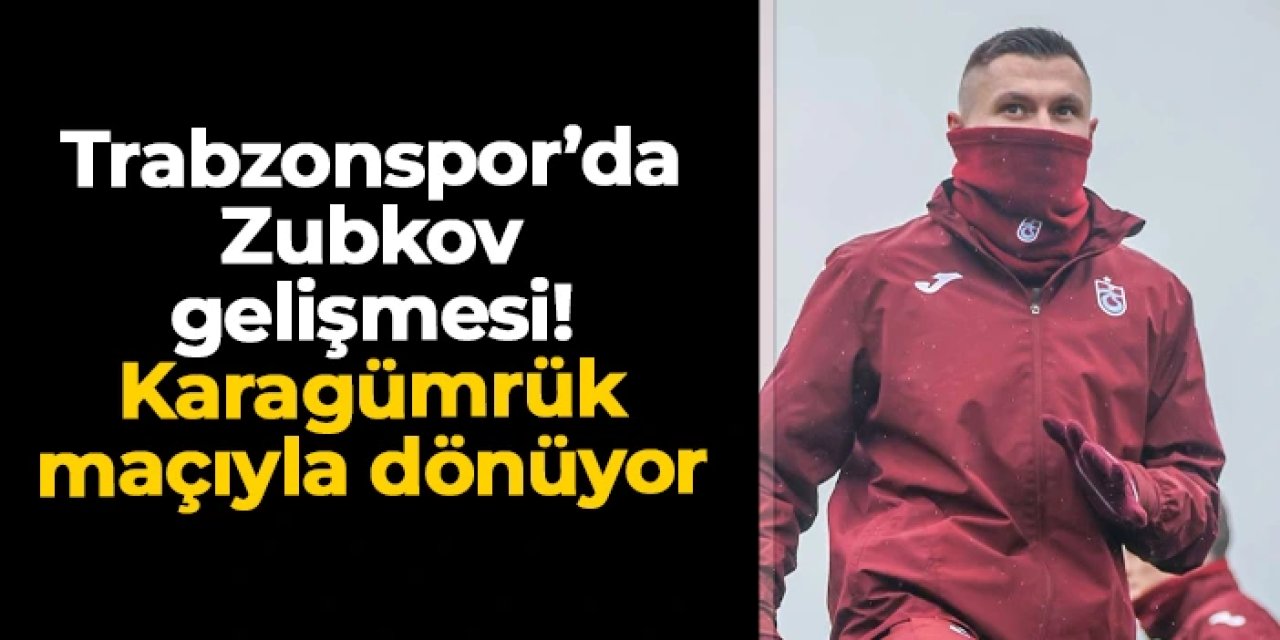 Trabzonspor'da Zubkov gelişmesi! Karagümrük maçıyla dönüyor