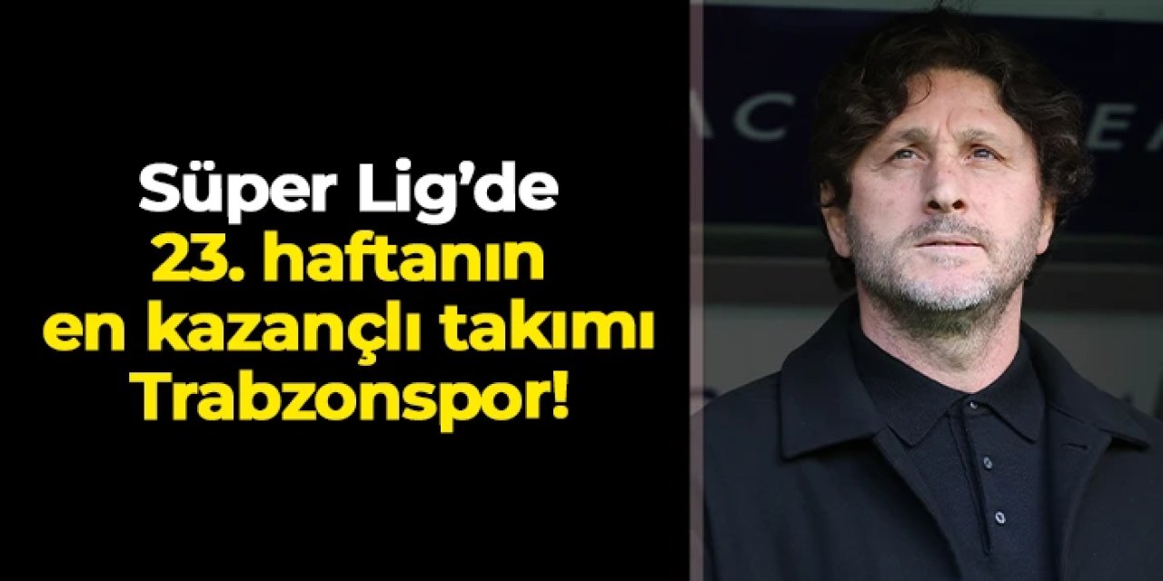 Galatasaray ve Fenerbahçe puan kaybetti: Süper Lig'de 23. haftanın en kazançlısı Trabzonspor