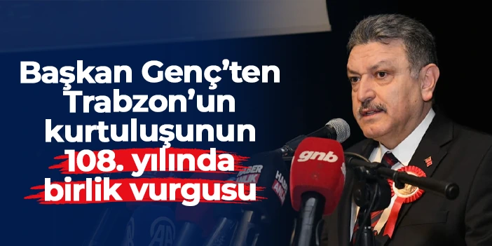 Başkan Ahmet Metin Genç'ten Trabzon’un kurtuluşunun 108. yılında birlik ve bağımsızlık vurgusu
