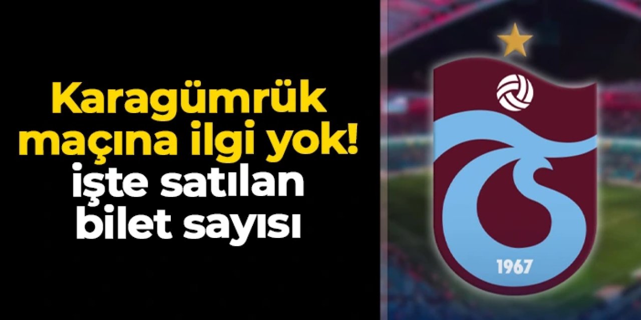 Trabzonspor - Karagümrük maçına beklenen ilgi yok! İşte satılan bilet sayısı