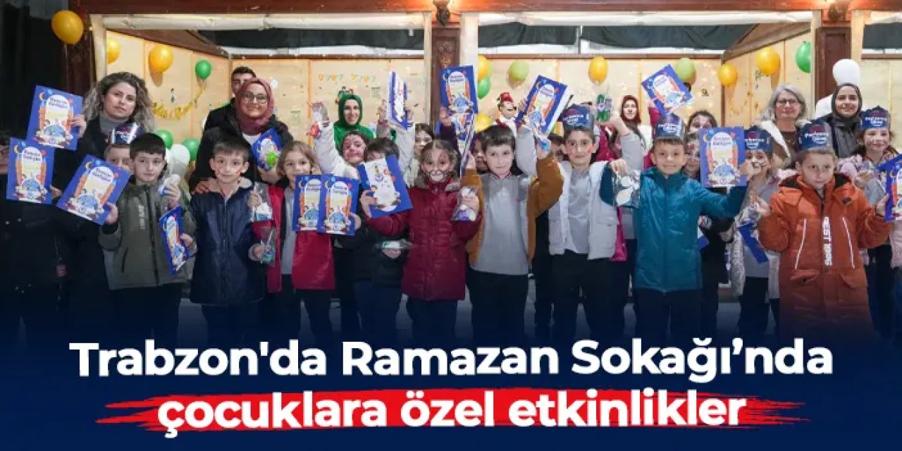 Trabzon'da Ramazan Sokağı’nda çocuklara özel etkinlikler