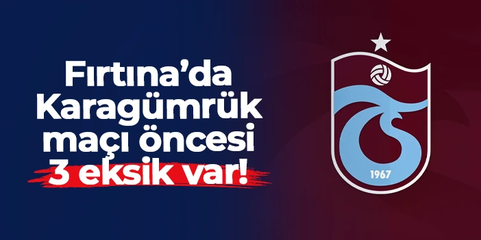 Trabzonspor'da Fatih Karagümrük maçı öncesi 3 eksik var