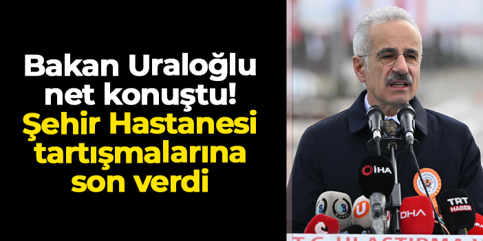 Bakan Abdulkadir Uraloğlu Trabzon Şehir Hastanesi için noktayı koydu! "Herhangi bir risk yok"
