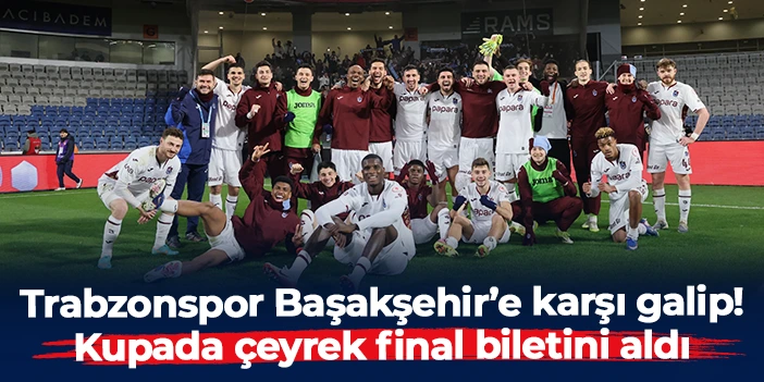 Trabzonspor Başakşehir'i 4-2 ile geçti: Türkiye Kupası'nda çeyrek final biletini aldı